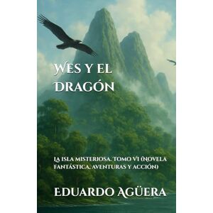 Agüera Villalobos, Eduardo Wes y el Dragón: La isla misteriosa. Tomo VI (Novela fantástica, aventuras y acción) Agüera Villalobos, Eduardo Wes y el Dragón: La isla misteriosa. Tomo VI (Novela fantástica, aventuras y acción)