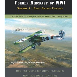 Herris, Jack Fokker Aircraft of WWI: Volume 3 Early Biplane Fighters (Great War Aviation Centennial Series) Herris, Jack Fokker Aircraft of WWI: Volume 3 Early Biplane Fighters (Great War Aviation Centennial Series)
