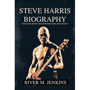 Jenkins, River M. STEVE HARRIS BIOGRAPHY: The relentless architect Behind Iron Maiden's sound, vision and Legacy Jenkins, River M. STEVE HARRIS BIOGRAPHY: The relentless architect Behind Iron Maiden's sound, vision and Legacy