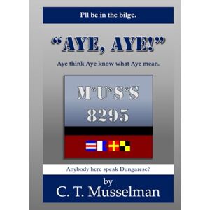 Musselman, C. T. Aye, Aye!: Aye Think Aye Know What Aye Mean. Musselman, C. T. Aye, Aye!: Aye Think Aye Know What Aye Mean.
