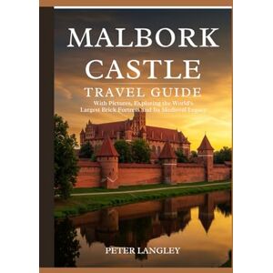 Langley, Peter MALBORK CASTLE TRAVEL GUIDE: With Pictures, Exploring the World's Largest Brick Fortress and Its Medieval Legacy (DISCOVER POLAND) Langley, Peter MALBORK CASTLE TRAVEL GUIDE: With Pictures, Exploring the World's Largest Brick Fortress and Its Medieval Legacy (DISCOVER POLAND)