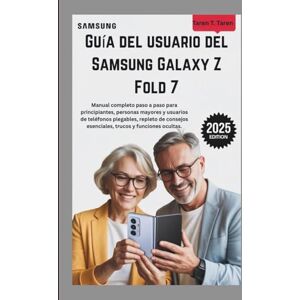 T. Taren, Taren GUÍA DEL USUARIO DEL SAMSUNG GALAXY Z FOLD 7: Manual completo paso a paso para principiantes, personas mayores y usuarios de teléfonos plegables, repleto de consejos esenciales, trucos y funciones ocu T. Taren, Taren GUÍA DEL USUARIO DEL SAMSUNG GALAXY Z FOLD 7: Manual completo paso a paso para principiantes, personas mayores y usuarios de teléfonos plegables, repleto de consejos esenciales, trucos y funciones ocu