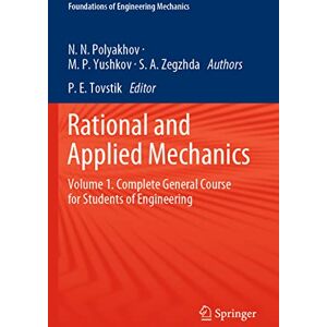 Polyakhov, Nikolai Nikolaevich Rational and Applied Mechanics: Volume 1. Complete General Course for Students of Engineering (Foundations of Engineering Mechanics) Polyakhov, Nikolai Nikolaevich Rational and Applied Mechanics: Volume 1. Complete General Course for Students of Engineering (Foundations of Engineering Mechanics)