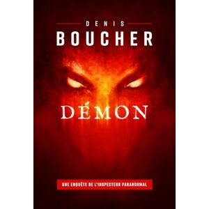 Boucher, Denis Démon: Une enquête de l'Inspecteur Paranormal Boucher, Denis Démon: Une enquête de l'Inspecteur Paranormal