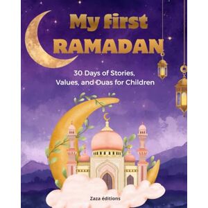 zaza éditions My first ramadan: 30 Days of Stories, Values, and Duas for Children zaza éditions My first ramadan: 30 Days of Stories, Values, and Duas for Children