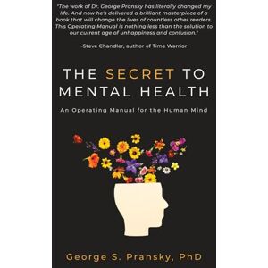 Pransky Ph.D, George S. The Secret to Mental Health: An Operating Manual for the Human Mind Pransky Ph.D, George S. The Secret to Mental Health: An Operating Manual for the Human Mind