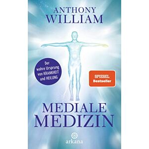 William, Anthony Mediale Medizin: Der wahre Ursprung von Krankheit und Heilung William, Anthony Mediale Medizin: Der wahre Ursprung von Krankheit und Heilung