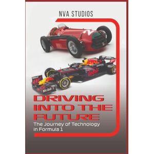 Studios, NVA Driving into the Future: The Journey of Technology in Formula 1: A Popular and Classic Automotive History (Classic and Iconic Cars) Studios, NVA Driving into the Future: The Journey of Technology in Formula 1: A Popular and Classic Automotive History (Classic and Iconic Cars)