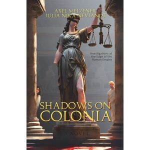 Melzener, Axel Shadows on Colonia Investigations at the Edge of the Roman Empire (The Colonia Crimes Vol. 1) Melzener, Axel Shadows on Colonia Investigations at the Edge of the Roman Empire (The Colonia Crimes Vol. 1)