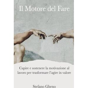 Gheno, Stefano Il Motore del Fare: Capire e sostenere la motivazione al lavoro per trasformare l’agire in valore Gheno, Stefano Il Motore del Fare: Capire e sostenere la motivazione al lavoro per trasformare l’agire in valore
