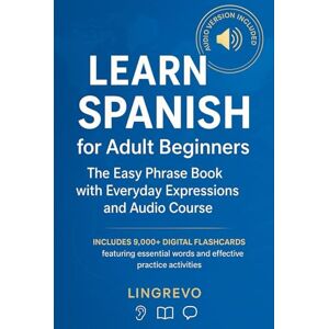 Lingrevo Learn Spanish for Adult Beginners: The Easy Phrase Book with Everyday Expressions and Audio Course: Master Real-Life Spanish Conversations with Audio Lessons, Flashcards, Grammar Made Easy Lingrevo Learn Spanish for Adult Beginners: The Easy Phrase Book with Everyday Expressions and Audio Course: Master Real-Life Spanish Conversations with Audio Lessons, Flashcards, Grammar Made Easy