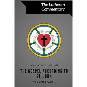 Spaeth, Adolph Annotations on the Gospel According to St. John: Volume 5 (The Lutheran Commentary) Spaeth, Adolph Annotations on the Gospel According to St. John: Volume 5 (The Lutheran Commentary)