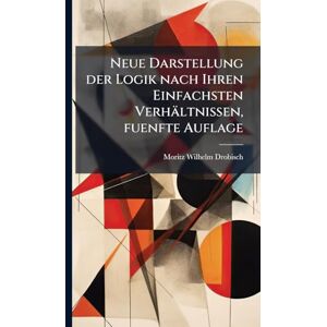 Drobisch, Moritz Wilhelm Neue Darstellung der Logik nach Ihren Einfachsten Verhältnissen, fuenfte Auflage Drobisch, Moritz Wilhelm Neue Darstellung der Logik nach Ihren Einfachsten Verhältnissen, fuenfte Auflage