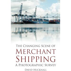 Hucknall, David The Changing Scene of Merchant Shipping: A Photographic Survey Hucknall, David The Changing Scene of Merchant Shipping: A Photographic Survey