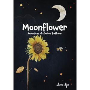 Djukicin, Aleksandar Moonflower: Adventures of a Curious Sunflower: A Charming Picture Book for Kids Ages 4-8 about Friendship and Following Your Dreams Djukicin, Aleksandar Moonflower: Adventures of a Curious Sunflower: A Charming Picture Book for Kids Ages 4-8 about Friendship and Following Your Dreams