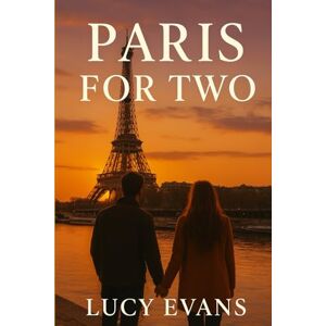 Evans, Lucy Paris for TWO: The Ultimate Paris Travel Guide for Couples and Travel Duos Featuring Romantic Escapes, Scenic Routes, and Hidden Treasures Made for Two Evans, Lucy Paris for TWO: The Ultimate Paris Travel Guide for Couples and Travel Duos Featuring Romantic Escapes, Scenic Routes, and Hidden Treasures Made for Two