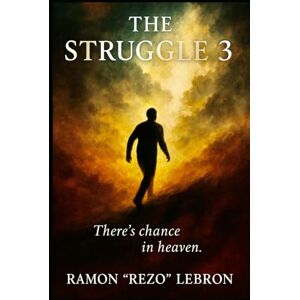 Lebron, Ramon Rezo The Struggle 3: There's Chance in Heaven (The Struggle Series) Lebron, Ramon Rezo The Struggle 3: There's Chance in Heaven (The Struggle Series)