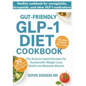 RODGERS MD., SOPHIE GLP-1 DIET COOKBOOK: The Science-Based Recipes for Sustainable Weight Loss, Health, and Maintain Muscle. RODGERS MD., SOPHIE GLP-1 DIET COOKBOOK: The Science-Based Recipes for Sustainable Weight Loss, Health, and Maintain Muscle.