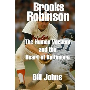 Johns, Bill Brooks Robinson: The Human Vacuum and the Heart of Baltimore (Legends of the Lineup: Icons in American Sport) Johns, Bill Brooks Robinson: The Human Vacuum and the Heart of Baltimore (Legends of the Lineup: Icons in American Sport)