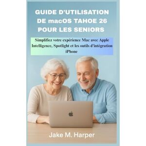 Harper, Jake M. GUIDE D'UTILISATION DE macOS TAHOE 26 POUR LES SENIORS Harper, Jake M. GUIDE D'UTILISATION DE macOS TAHOE 26 POUR LES SENIORS