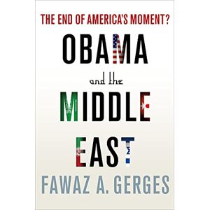 Gerges, Fawaz A. Obama and the Middle East: The End of America's Moment? Gerges, Fawaz A. Obama and the Middle East: The End of America's Moment?