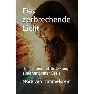 Himmelsrein, Nora van Das zerbrechende Licht: Und der unerbittliche Kampf einer verlorenen Seele (Chroniken des Engelspfades) Himmelsrein, Nora van Das zerbrechende Licht: Und der unerbittliche Kampf einer verlorenen Seele (Chroniken des Engelspfades)