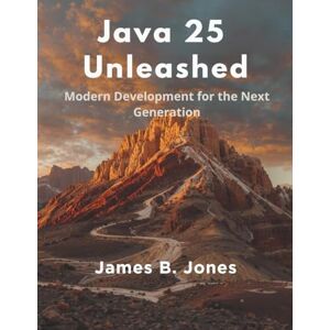 Jones, James B. Java 25 Unleashed: Modern Development for the Next Generation (Programming books) Jones, James B. Java 25 Unleashed: Modern Development for the Next Generation (Programming books)