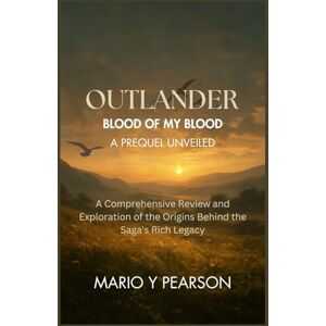 Pearson, Mario Y Outlander: Blood of My Blood – A Prequel Unveiled: A Comprehensive Review and Exploration of the Origins Behind the Saga's Rich Legacy Pearson, Mario Y Outlander: Blood of My Blood – A Prequel Unveiled: A Comprehensive Review and Exploration of the Origins Behind the Saga's Rich Legacy