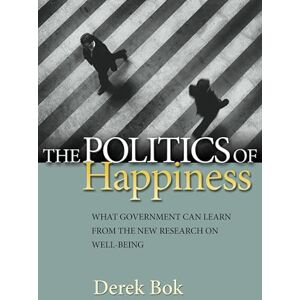 Bok, Derek The Politics of Happiness: What Government Can Learn From The New Research On Well-Being Bok, Derek The Politics of Happiness: What Government Can Learn From The New Research On Well-Being