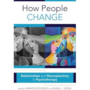 Marion Solomon How People Change: Relationships and Neuroplasticity in Psychotherapy (Norton Series on Interpersonal Neurobiology): 0 Marion Solomon How People Change: Relationships and Neuroplasticity in Psychotherapy (Norton Series on Interpersonal Neurobiology): 0
