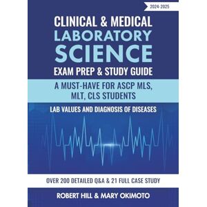 Hill, Robert Clinical & Medical Laboratory Science Exam Prep & Study Guide 2024-2025: A Must-Have for ASCP MLS, MLT, CLS Students Lab Values and Diagnosis of Diseases Over 200 Detailed Q&A & 21 Full Case study Hill, Robert Clinical & Medical Laboratory Science Exam Prep & Study Guide 2024-2025: A Must-Have for ASCP MLS, MLT, CLS Students Lab Values and Diagnosis of Diseases Over 200 Detailed Q&A & 21 Full Case study