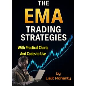 Mohanty, Mr. Lalit Prasad The EMA Trading Strategies: With Practical Charts and Codes to Use with Exponential Moving Average: 4 (Advanced Trading Strategies Series) Mohanty, Mr. Lalit Prasad The EMA Trading Strategies: With Practical Charts and Codes to Use with Exponential Moving Average: 4 (Advanced Trading Strategies Series)