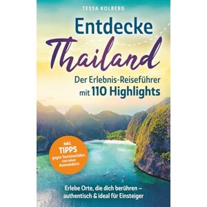 Kolberg, Tessa Entdecke Thailand Der Erlebnis-Reiseführer mit 110 Highlights: Erlebe Orte, die dich berühren – authentisch & ideal für Einsteiger Inkl. Tipps gegen Touristenfallen von einer Auswanderin Kolberg, Tessa Entdecke Thailand Der Erlebnis-Reiseführer mit 110 Highlights: Erlebe Orte, die dich berühren – authentisch & ideal für Einsteiger Inkl. Tipps gegen Touristenfallen von einer Auswanderin
