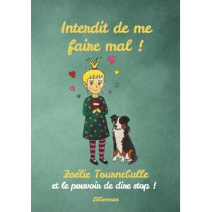 Liliiemoon Interdit de me faire mal !: Une histoire du soir pour les enfants de 3 à 7 ans qui ont peur qu’on leur fasse du mal au cœur ou au corps avec Zoélie ... de Zoélie pour apprendre à se protéger.) Liliiemoon Interdit de me faire mal !: Une histoire du soir pour les enfants de 3 à 7 ans qui ont peur qu’on leur fasse du mal au cœur ou au corps avec Zoélie ... de Zoélie pour apprendre à se protéger.)