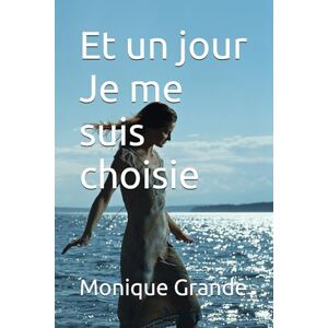 GRANDE, Monique Et un jour je me suis choisie GRANDE, Monique Et un jour je me suis choisie