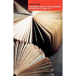 Jacobs, Richard A Beginner's Guide to Critical Reading: An Anthology of Literary Texts Jacobs, Richard A Beginner's Guide to Critical Reading: An Anthology of Literary Texts