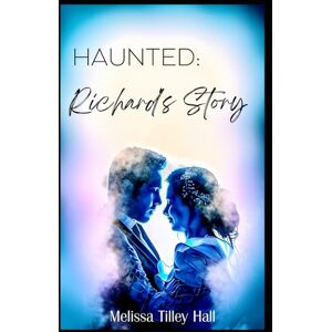 Hall, Melissa Tilley Haunted: Richard's Story: 4 (The Haunted Series) Hall, Melissa Tilley Haunted: Richard's Story: 4 (The Haunted Series)