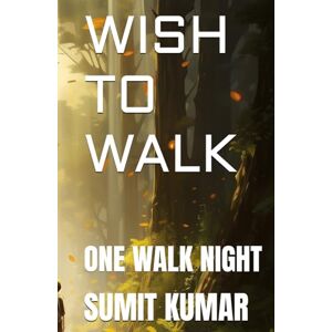 KUMAR, SUMIT WISH TO WALK: ONE WALK NIGHT KUMAR, SUMIT WISH TO WALK: ONE WALK NIGHT