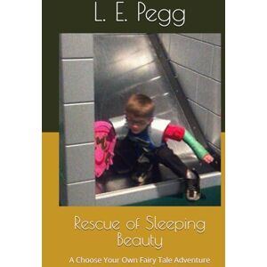 Pegg, L. E. Rescue of Sleeping Beauty: A Choose Your Own Fairy Tale Adventure Pegg, L. E. Rescue of Sleeping Beauty: A Choose Your Own Fairy Tale Adventure