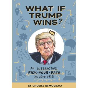 Democracy, Choose What if Trump Wins?: An Interactive Pick-Your-Path Adventure Democracy, Choose What if Trump Wins?: An Interactive Pick-Your-Path Adventure