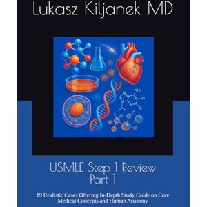 Kiljanek MD, Lukasz USMLE Step 1 Review – Part 1: 19 Realistic Cases Offering In-Depth Study Guide on Core Medical Concepts and Human Anatomy (Be as Smart as AIs! (www.EndlessMedical.Academy)) Kiljanek MD, Lukasz USMLE Step 1 Review – Part 1: 19 Realistic Cases Offering In-Depth Study Guide on Core Medical Concepts and Human Anatomy (Be as Smart as AIs! (www.EndlessMedical.Academy))