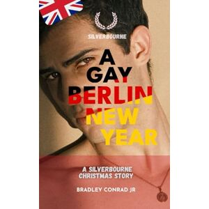 Conrad Jr, Bradley Silverbourne: A Gay Berlin New Year: A Silverbourne Christmas Story: 13 (Silverbourne British Gay Romance) Conrad Jr, Bradley Silverbourne: A Gay Berlin New Year: A Silverbourne Christmas Story: 13 (Silverbourne British Gay Romance)