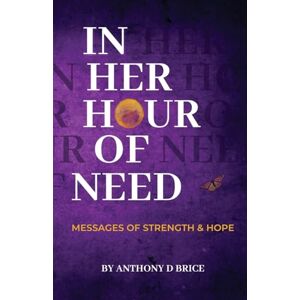 Brice, Anthony D In Her Hour of Need: Messages of Strength & Hope Brice, Anthony D In Her Hour of Need: Messages of Strength & Hope