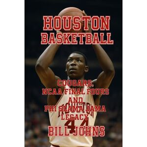 Johns, Bill Houston Basketball: Cougars, NCAA Final Fours, and Phi Slama Jama Legacy (Above the Rim) Johns, Bill Houston Basketball: Cougars, NCAA Final Fours, and Phi Slama Jama Legacy (Above the Rim)