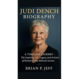 P. Jeff, Brain JUDI DENCH BIOGRAPHY: A TIMELESS JOURNEY — The Inspiring Life, Legacy, and Artistry of Britain’s Most Beloved Actress P. Jeff, Brain JUDI DENCH BIOGRAPHY: A TIMELESS JOURNEY — The Inspiring Life, Legacy, and Artistry of Britain’s Most Beloved Actress