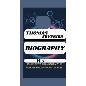May, Marilyn THOMAS SEYFRIED BIOGRAPHY: His Journey to Transform the Way We Understand Disease May, Marilyn THOMAS SEYFRIED BIOGRAPHY: His Journey to Transform the Way We Understand Disease