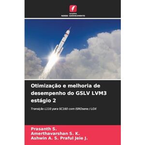 S., Prasanth Otimização e melhoria de desempenho do GSLV LVM3 estágio 2: Transição L110 para SC160 com ISROsene / LOX S., Prasanth Otimização e melhoria de desempenho do GSLV LVM3 estágio 2: Transição L110 para SC160 com ISROsene / LOX