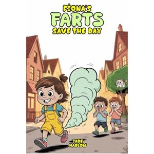 Harlow, Jade Fiona’s Farts Save the Day: A Funny Gross-Out Adventure for Kids Harlow, Jade Fiona’s Farts Save the Day: A Funny Gross-Out Adventure for Kids