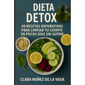 Vega+ Dieta Detox: 99 Recetas depurativas para limpiar tu cuerpo en pocos días sin sufrir Vega+ Dieta Detox: 99 Recetas depurativas para limpiar tu cuerpo en pocos días sin sufrir