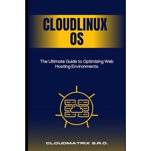 s.r.o., CloudMatrix Mastering CloudLinux: The Ultimate Guide to Optimizing Web Hosting Environments s.r.o., CloudMatrix Mastering CloudLinux: The Ultimate Guide to Optimizing Web Hosting Environments
